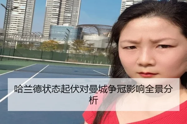 哈兰德状态起伏对曼城争冠影响全景分析